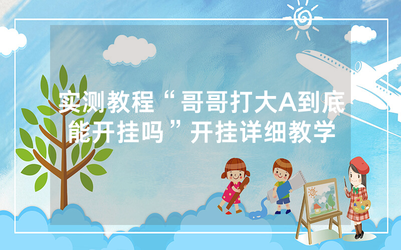 实测教程“哥哥打大A到底能开挂吗”开挂详细教学