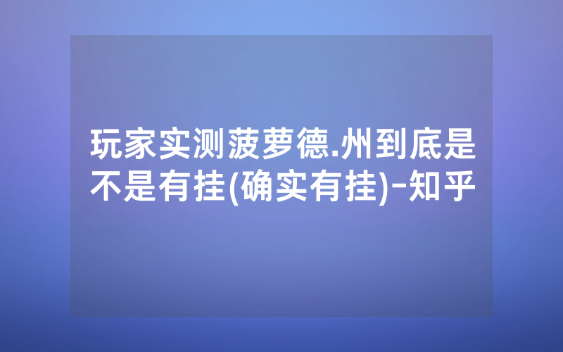 玩家实测菠萝德.州到底是不是有挂(确实有挂)-知乎