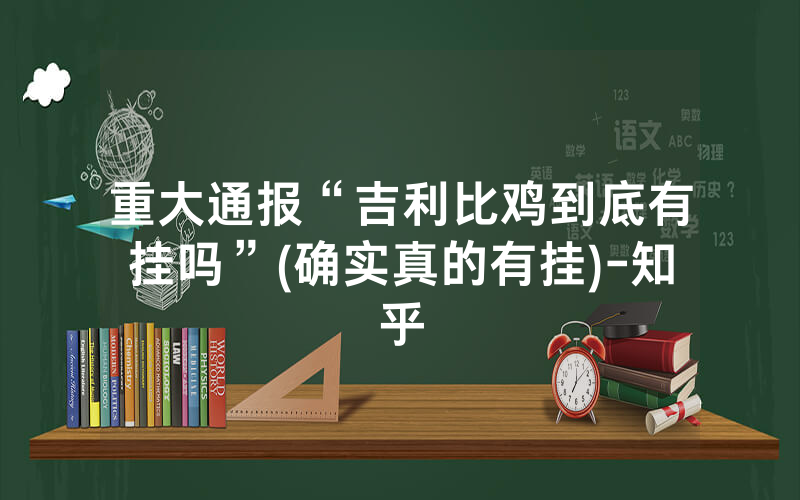 重大通报“吉利比鸡到底有挂吗”(确实真的有挂)-知乎
