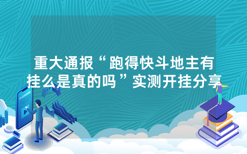 重大通报“跑得快斗地主有挂么是真的吗”实测开挂分享