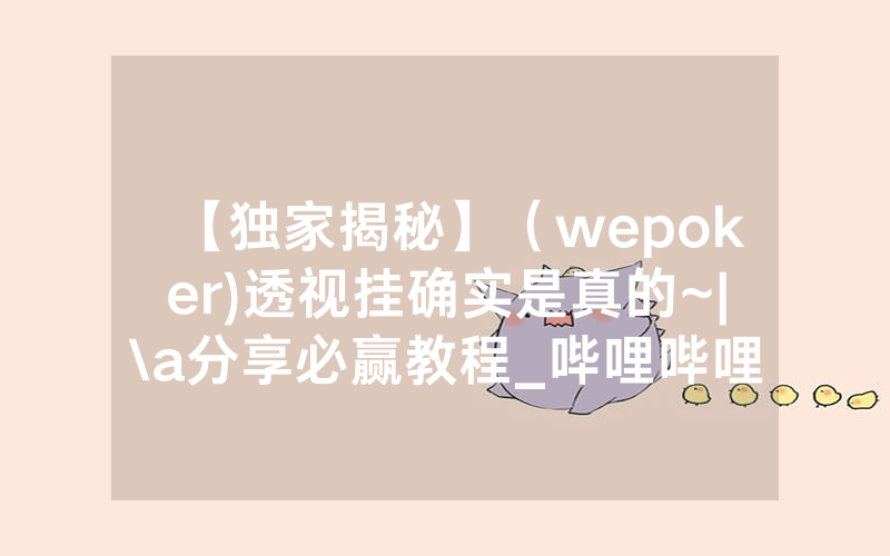 【独家揭秘】（wepoker)透视挂确实是真的~|\a分享必赢教程_哔哩哔哩