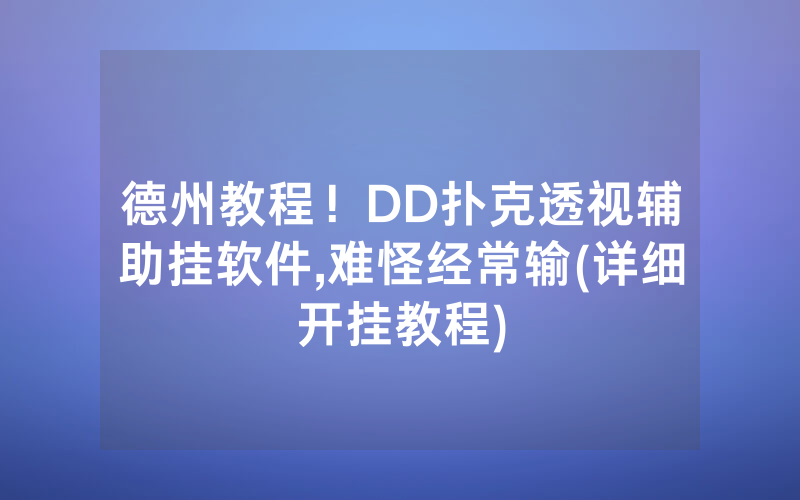 德州教程！DD扑克透视辅助挂软件,难怪经常输(详细开挂教程)