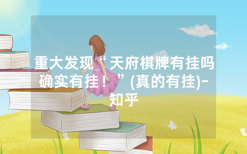 重大发现“天府棋牌有挂吗确实有挂！”(真的有挂)-知乎