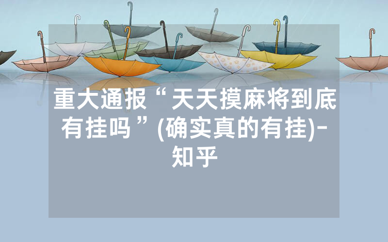 重大通报“天天摸麻将到底有挂吗”(确实真的有挂)-知乎