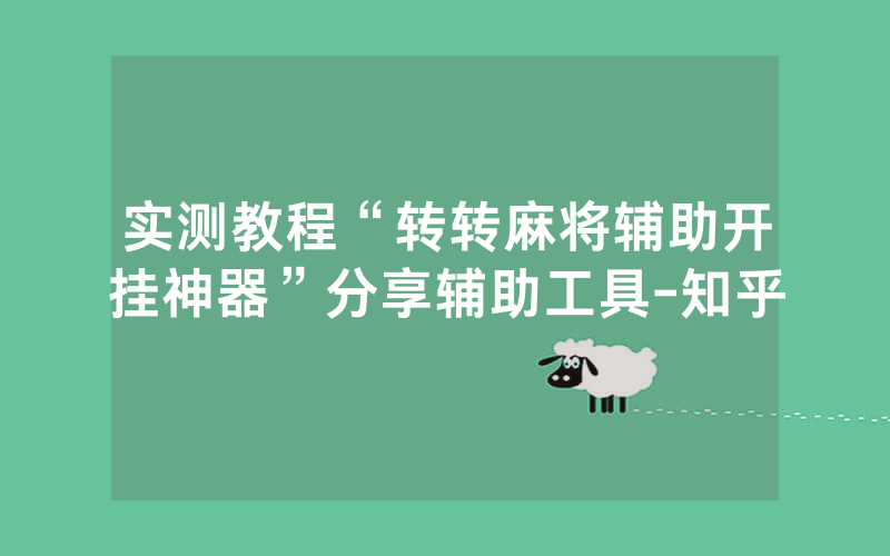 实测教程“转转麻将辅助开挂神器”分享辅助工具-知乎