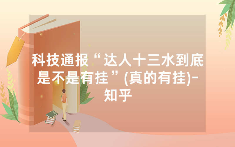 科技通报“达人十三水到底是不是有挂”(真的有挂)-知乎