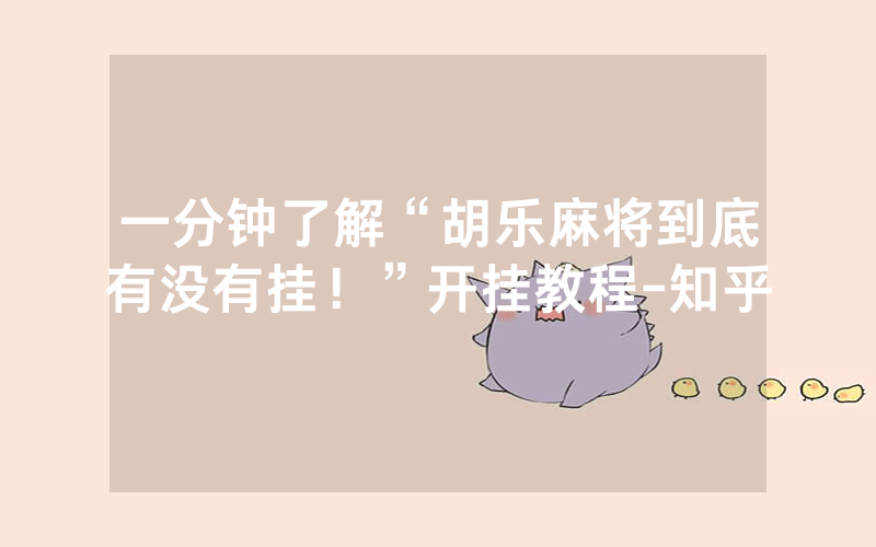 一分钟了解“胡乐麻将到底有没有挂！”开挂教程-知乎