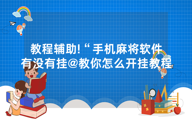 教程辅助!“手机麻将软件有没有挂@教你怎么开挂教程