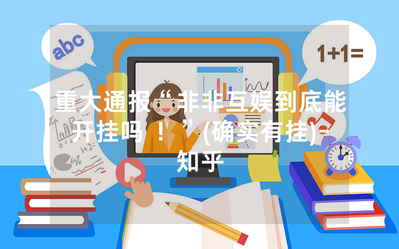 重大通报“非非互娱到底能开挂吗 ！”(确实有挂)-知乎