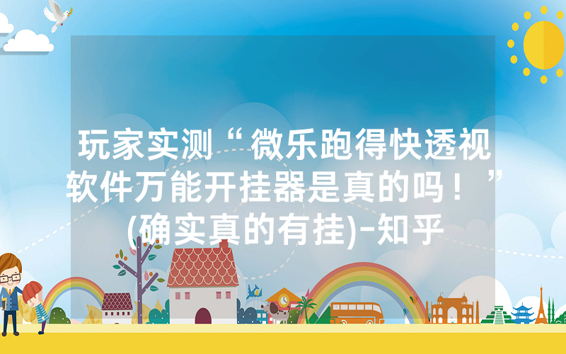 玩家实测“微乐跑得快透视软件万能开挂器是真的吗！”(确实真的有挂)-知乎