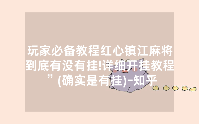 玩家必备教程红心镇江麻将到底有没有挂!详细开挂教程”(确实是有挂)-知乎