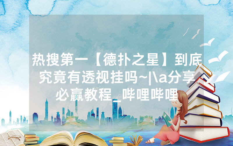 热搜第一【德扑之星】到底究竟有透视挂吗~|\a分享必赢教程_哔哩哔哩