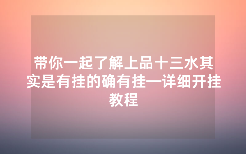 带你一起了解上品十三水其实是有挂的确有挂—详细开挂教程
