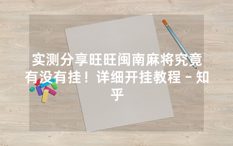 实测分享旺旺闽南麻将究竟有没有挂！详细开挂教程－知乎