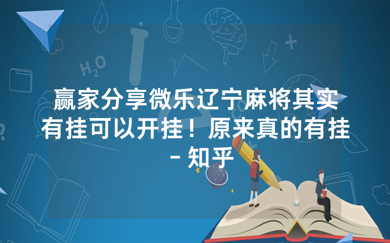 赢家分享微乐辽宁麻将其实有挂可以开挂！原来真的有挂－知乎