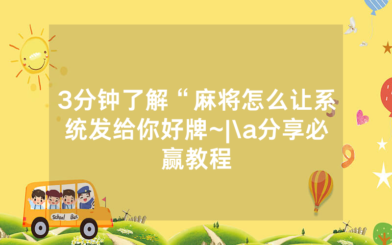 3分钟了解“麻将怎么让系统发给你好牌~|\a分享必赢教程