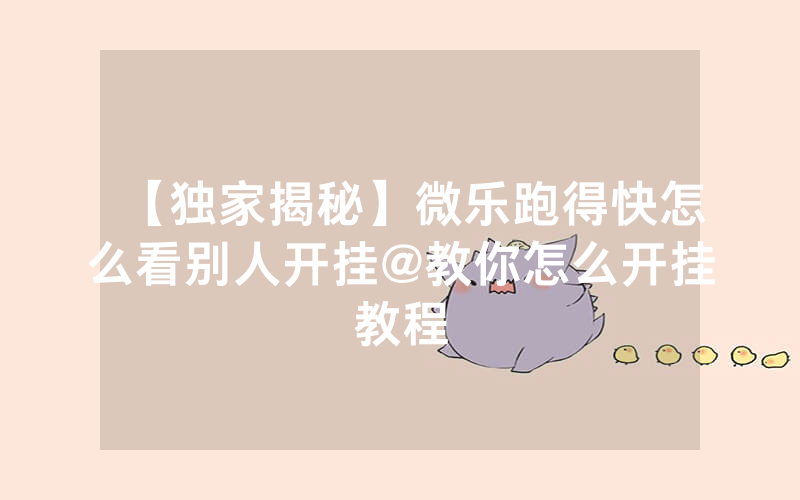 【独家揭秘】微乐跑得快怎么看别人开挂@教你怎么开挂教程