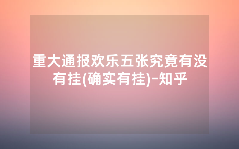重大通报欢乐五张究竟有没有挂(确实有挂)-知乎