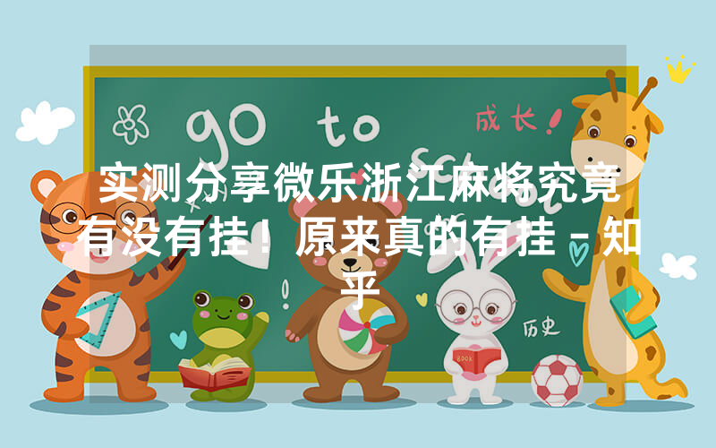实测分享微乐浙江麻将究竟有没有挂！原来真的有挂－知乎