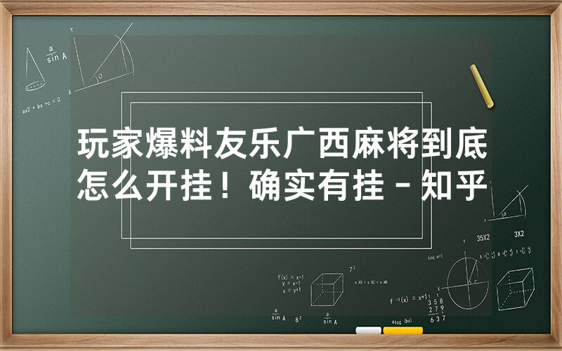 玩家爆料友乐广西麻将到底怎么开挂！确实有挂－知乎