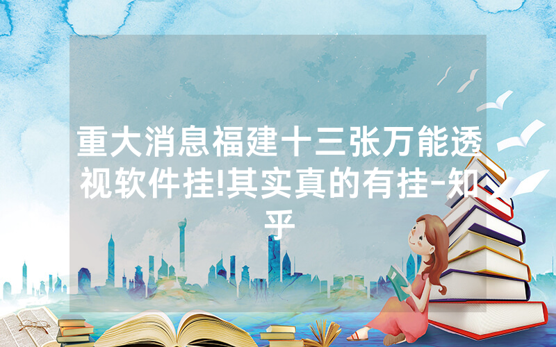 重大消息福建十三张万能透视软件挂!其实真的有挂-知乎