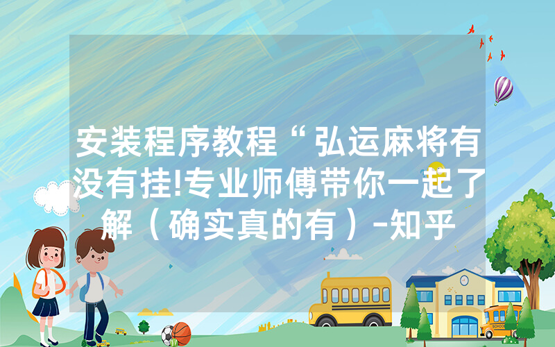 安装程序教程“弘运麻将有没有挂!专业师傅带你一起了解（确实真的有）-知乎
