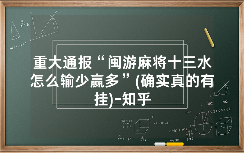重大通报“闽游麻将十三水怎么输少赢多”(确实真的有挂)-知乎