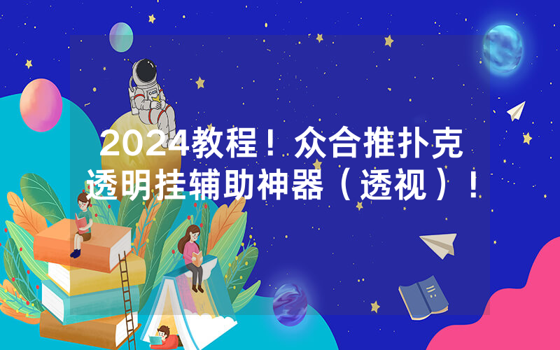 2024教程！众合推扑克透明挂辅助神器（透视）！