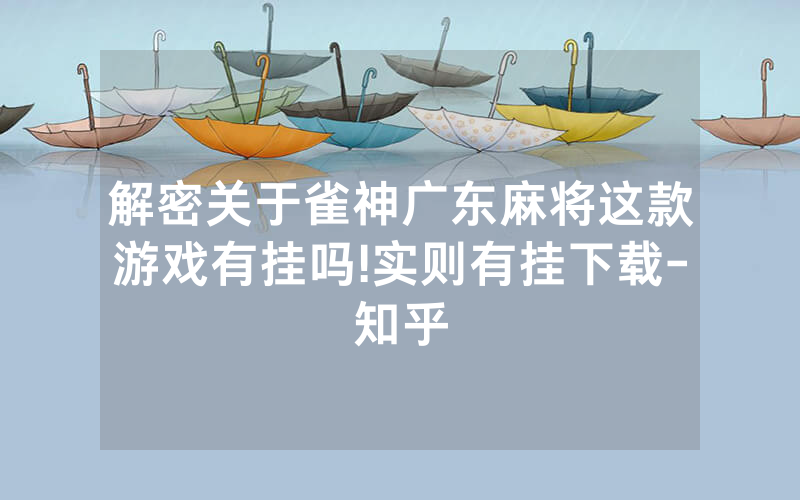 解密关于雀神广东麻将这款游戏有挂吗!实则有挂下载-知乎