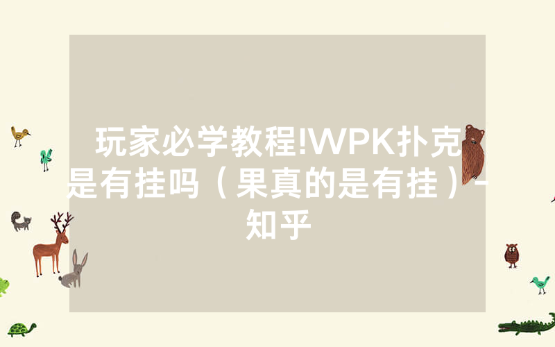 玩家必学教程!WPK扑克是有挂吗（果真的是有挂）-知乎