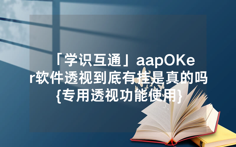 「学识互通」aapOKer软件透视到底有挂是真的吗{专用透视功能使用}