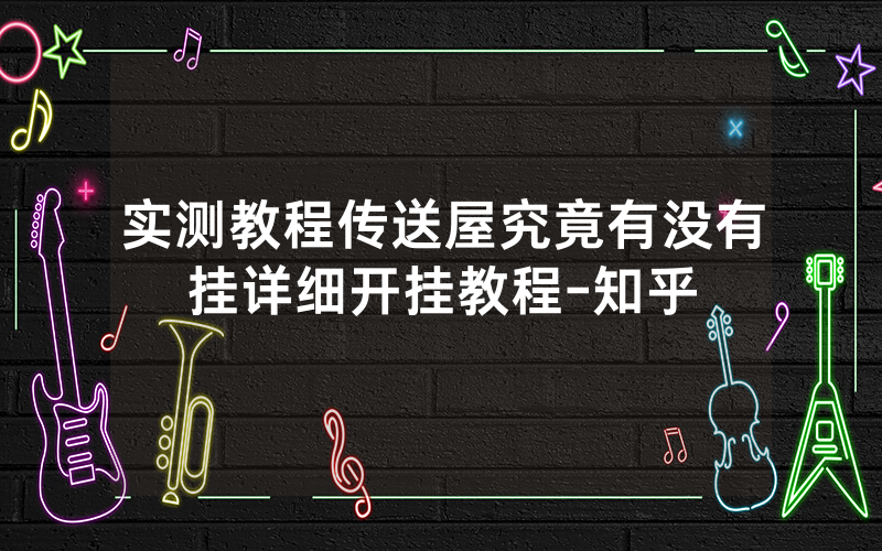 实测教程传送屋究竟有没有挂详细开挂教程-知乎