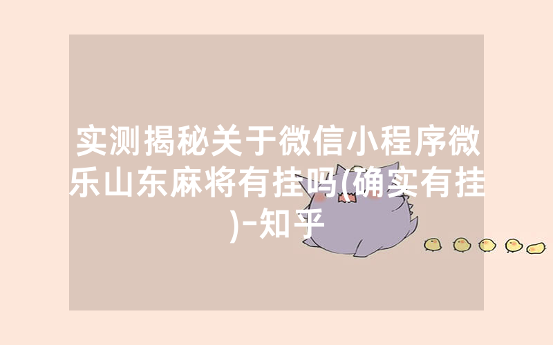 实测揭秘关于微信小程序微乐山东麻将有挂吗(确实有挂)-知乎