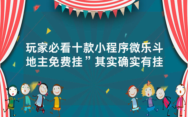 玩家必看十款小程序微乐斗地主免费挂”其实确实有挂