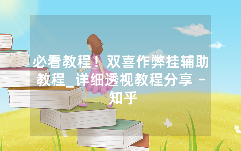 必看教程！双喜作弊挂辅助教程_详细透视教程分享 - 知乎