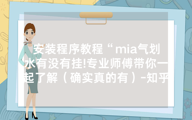 安装程序教程“mia气划水有没有挂!专业师傅带你一起了解（确实真的有）-知乎