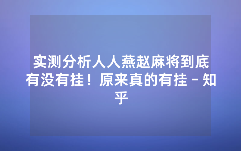 实测分析人人燕赵麻将到底有没有挂！原来真的有挂－知乎