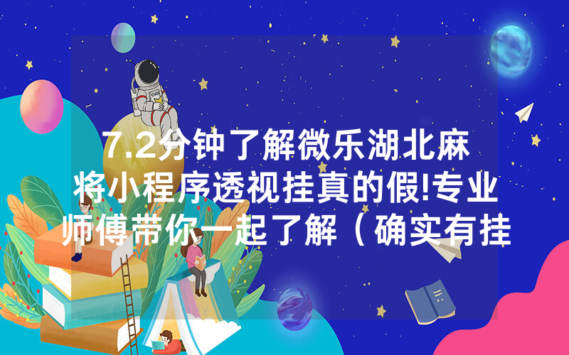 7.2分钟了解微乐湖北麻将小程序透视挂真的假!专业师傅带你一起了解（确实有挂）-知乎