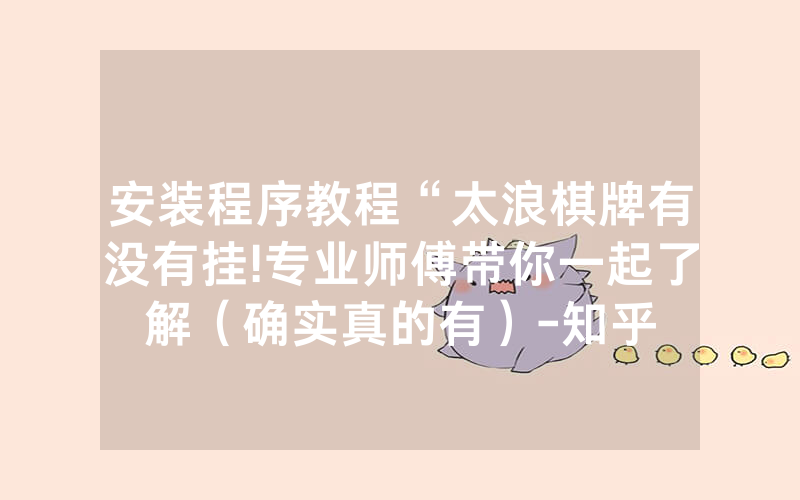安装程序教程“太浪棋牌有没有挂!专业师傅带你一起了解（确实真的有）-知乎