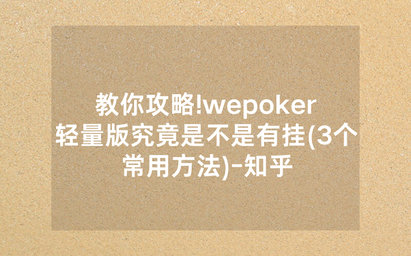 教你攻略!wepoker轻量版究竟是不是有挂(3个常用方法)-知乎