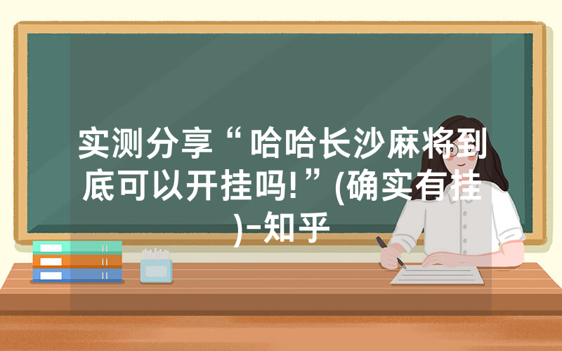 实测分享“哈哈长沙麻将到底可以开挂吗!”(确实有挂)-知乎