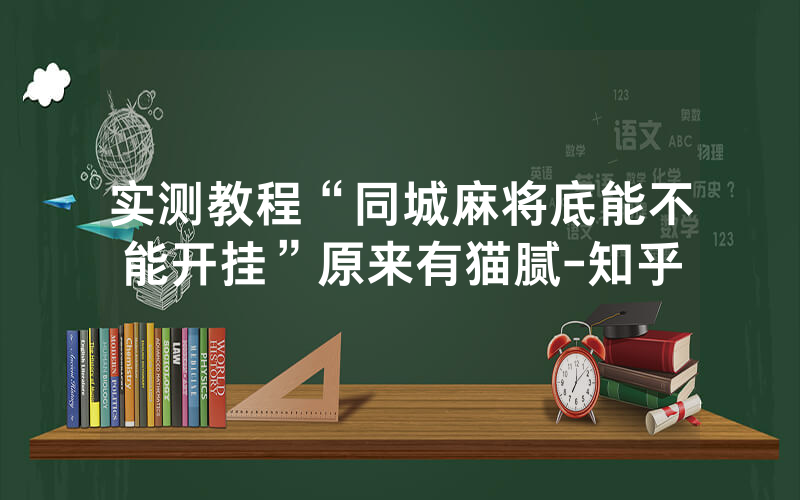 实测教程“同城麻将底能不能开挂”原来有猫腻-知乎