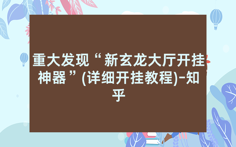 重大发现“新玄龙大厅开挂神器”(详细开挂教程)-知乎
