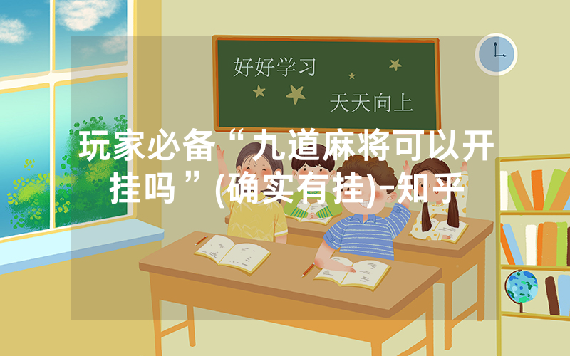 玩家必备“九道麻将可以开挂吗”(确实有挂)-知乎