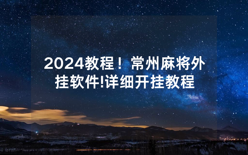 2024教程！常州麻将外挂软件!详细开挂教程
