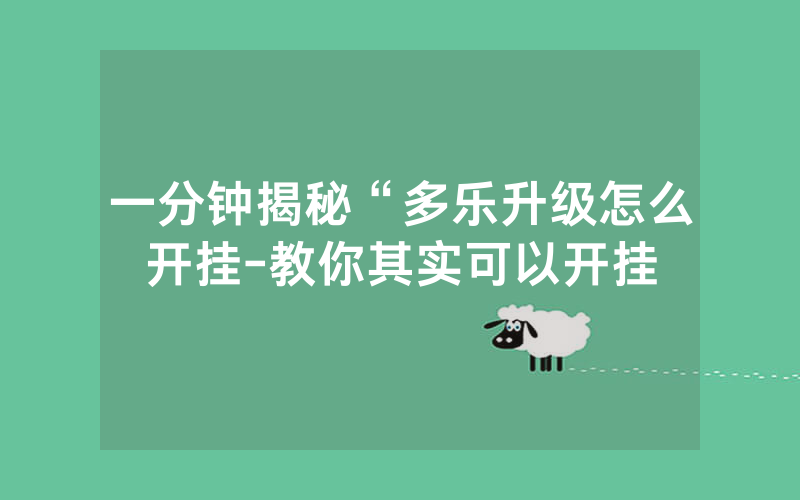 一分钟揭秘“多乐升级怎么开挂-教你其实可以开挂