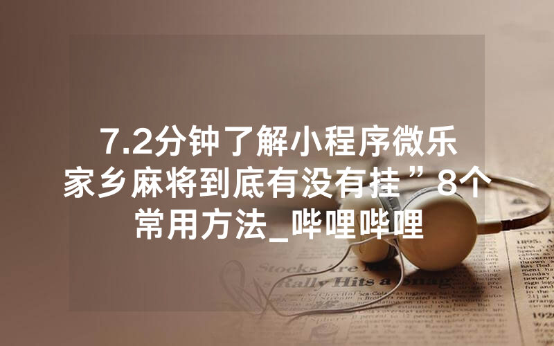 7.2分钟了解小程序微乐家乡麻将到底有没有挂”8个常用方法_哔哩哔哩