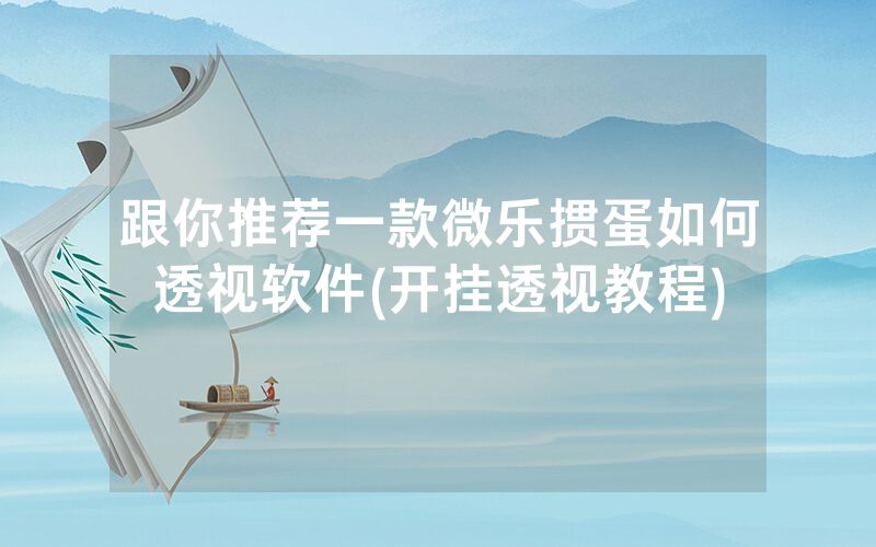 跟你推荐一款微乐掼蛋如何透视软件(开挂透视教程)