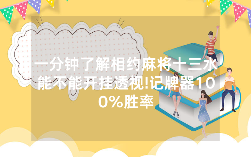 一分钟了解相约麻将十三水能不能开挂透视!记牌器100%胜率