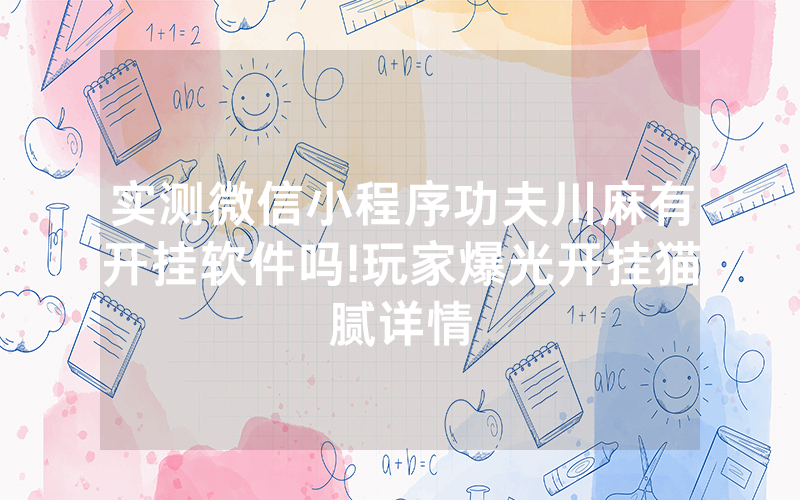 实测微信小程序功夫川麻有开挂软件吗!玩家爆光开挂猫腻详情